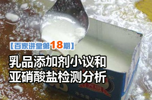 【百家讲堂第18期】乳品添加剂小议和亚硝酸盐检测分析